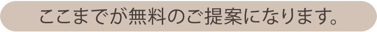 ここまでが無料のご提案になります。