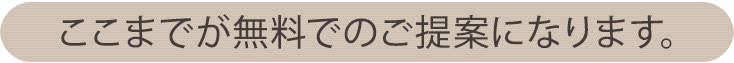 ここまでが無料のご提案になります。